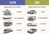ON IN Can stand up inside Can't stand up inside a ship a car an airplane a helicopter a bus DD a train TAXI a truck a taxi