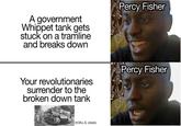 A government Whippet tank gets stuck on a tramline and breaks down Percy Fisher Your revolutionaries surrender to the broken down tank (H.M.L.S. Union) Percy Fisher