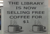 THE LIBRARY IS NOW SELLING FREE COFFEE FOR $1