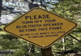 PLEASE TURN OFF YOUR BLUETOOTH SPEAKER BEYOND THIS POINT NO ONE ELSE WANTS TO LISTEN TO IMAGINE DRAGONS