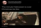 thestickybandits @stickybanditstv The minute Halloween is over Christmas be like: 0:05 O views