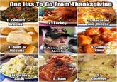One Has To Go From Thanksgiving 1. Collard Greens 2. Turkey 82ND AÐ DIVISION and Cheese 3. Macaroni 4. Rolls or Biscuits 5.Your Qanon Uncle 6. Candid Yams 7. Potato Salad Show.com 9. 8. Ham Cabbage