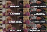 MILANO MEDIOLANUM KAYSERI E CAESAREA CAPPADOCIAE ZARAGOZA CAESARAUGUSTA NEW YORK NOVA EBORACUM imgflip.com