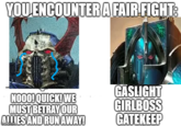 YOU ENCOUNTER A FAIR FIGHT: NOOO! QUICK! WE MUST BETRAY OUR ALLIES AND RUN AWAY! GASLIGHT GIRLBOSS GATEKEEP imgflip.com