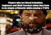 Players who are literal Scientists, Engineers and Math Teachers when they have to do simple arithmetic while playing a TTRPG cos du 40 SF 21- 4K(1+K) PR PSF 2+ (A + n)²+ mgflip.com and K²