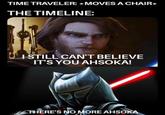 TIME TRAVELER: * MOVES A CHAIR* THE TIMELINE: I STILL CAN'T BELIEVE IT'S YOU AHSOKA! THERE'S NO MORE AHSOKA