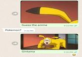 Guess the anime 9:33 PM Pokemon? 9:35 PM Gintama 9:35 PM
