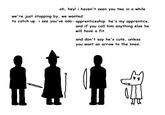 oh, hey! i haven't seen you two in a while we're just stopping by, we wanted to catch up. i see you've ado- apprenticeship. he's my apprentice, and if you call him anything else he will have a fit. and don't say he's cute, unless you want an arrow to the knee.