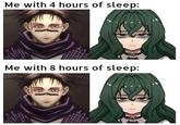 Me with 4 hours of sleep: Me with 8 hours of sleep: