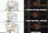 I PREFER THE REAL FRIEREN I SAID THE REAL...FRIEREN imafip.com PERFECTION