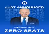 D JUST ANNOUNCED ZERO EATS ZEROEATS ZERO FATS ZF TS DEMOCRATIC PARTY: ZERO SEATS
