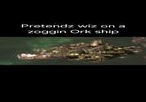 Pretendz wiz on a zoggin Ork ship