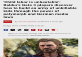 'Child labor is unbeatable': Baldur's Gate 3 players discover how to build an army of unkillable kids through the power of polymorph and German media laws News By Lincoln Carpenter published 7 hours ago Keeps them off the iPad, at least. f X P 1 When you purchase through links on our site, we may earn an affiliate commission. Here's how it works.