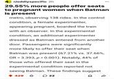 434 r/oddlyspecific 2h MPH 29.55% more people offer seats to pregnant women when Batman is present metro, observing 138 rides. In the control condition, a female experimenter, appearing pregnant, boarded the train with an observer. In the experimental condition, an additional experimenter dressed as Batman entered from another door. Passengers were significantly more likely to offer their seat when Batman was present (67.21% vs. 37.66%, = OR 3.393, p<0.001). Notably, 44% of those who offered their seat in the experimental condition reported not seeing Batman. These findings suggest + 429 22