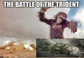 THE BATTLE OF THE TRIDENT imgflip.com