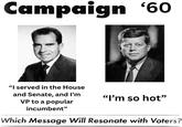 Campaign '60 "I served in the House and Senate, and I'm VP to a popular incumbent" "I'm so hot" Which Message Will Resonate with Voters?
