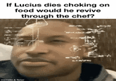 If Lucius dies choking on food would he revive through the chef? mematic & Tenor