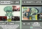 40k Fans BE LIKE 10 MINUTES LATER CANT STAND corrupt regressive genocidal organizations that have destroyed humanity ME AND The Admech KAPWING
