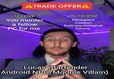 i receive: You murder a fellow ATRADE OFFERA you receive: Permanent freedom from psychological PC for me trauma Lucas (Bartender Android NPC/Module Villain) imgflip.com