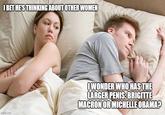 I BET HE'S THINKING ABOUT OTHER WOMEN imgflip.com IWONDER WHO HAS THE LARGER PENIS: BRIGITTE MACRON OR MICHELLE OBAMA?