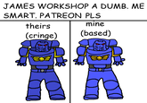 JAMES WORKSHOP A DUMB. ME SMART. PATREON PLS theirs mine (based) (cringe) AA
