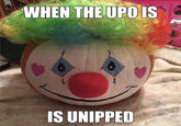 WHEN THE UPO IS IS UNIPPED
