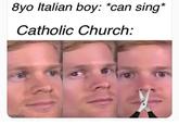 8yo Italian boy: *can sing* Catholic Church: mgflip.com