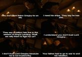 You don't want Balon Greyjoy for an ally. I need his ships. They say he has 200. They say a million rats live in the sewers of King's Landing. Shall we rally them to fight for us? I understand you don't trust Lord Greyjoy. I don't trust Lord Greyjoy because he is not trustworthy. Your father had to go to war to end his rebellion.