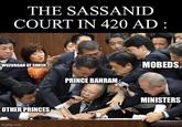 THE SASSANID COURT IN 420 AD : WUZURGAN OF SUREN OTHER PRINCES imgflip.com PRINCE BAHRAM: MOBEDS MINISTERS