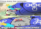 China every few centuries: GODE SITTING DYNASTY G+ "WHERE'S THE MANDATE FROM HEAVEN"