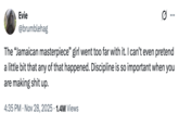 X user @brumblehag tweeted, "The “Jamaican masterpiece” girl went too far with it. I can’t even pretend a little bit that any of that happened. Discipline is so important when you are making s--- up."