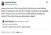 X user @AlexanderMcCoy4 tweeted, "Lmao so the mom of the Turning Points USA kid who wrote the bad essay is crashing out over how all of Twitter is dunking on her daughter, and of course it turns out the mom is a GOP politician (makes you wonder if the whole thing was deliberately staged)."