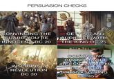 PERSUASION CHECKS CONVINCING THE GUARD YOU'RE GETTING AN AUDIENCE WITH INNOCENT, DC 20 THE KING DC 25 INSPIRING A REVOLUTION DC 30 CONVINCING GRANDMA SHE DOESN'T HAVE TO COOK FOR THANKSGIVING DC 45