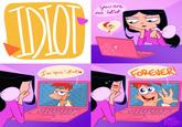 IDIOU you a an idiot are I'm your idiot FOREVER!