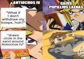 ANTIOCHOS IV GAIUS POPILLIUS LAENAS "What if I don't withdraw my troops, huh?" *draws circle in the sand around Antiochos IV* 10 imgflip.com 1000