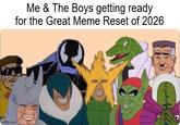 imgflip.com Me & The Boys getting ready for the Great Meme Reset of 2026