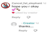 Cancel_fat_elephant 1d hope you r okay Liked by creator Reply ⚫ Creator 1d thanks.... Reply