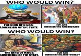 WHO WOULD WIN? THE KING OF KINGS, SOVEREIGN OF THE STATE EVIL AND INTIMIDATING ARISTOCRACY WHO WOULD WIN? THE KING OF KINGS, SOVEREIGN OF THE STATE. EVIL AND INTIMIDATING ARISTOCRACY