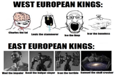WEST EUROPEAN KINGS: Charles the fat Louis the stammerer Ivar the boneless Ivo the limp EAST EUROPEAN KINGS: Vlad the impaler Basil the bulgar-slayer Ivan the terrible Samuel the skull crusher