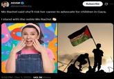ADAM @AdameMedia Subscribe Ms Rachel said she'll risk her career to advocate for children in Gaza. I stand with the noble Ms Rachel 4:58 PM - Dec 1, 2025 142.3K Views