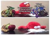 Iwanna play a draconic character Tiny Can fly