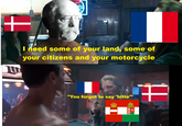 + I need some of your land, some of your citizens and your motorcycle "You forgot to say 'bitte"