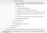 thewriterkid: Fun things to say when someone tells you they're going to go to the bathroom: • Stay safe • Congratulations That's what they all say • Different strokes for different folks I hope you have the time of your life But you have so much to live for • Please explain ⚫ think of me Don't fall in • I'll alert the media Good luck Have fun •Mention my name and you'll get a good seat this just in: everybody on tumblr is a middle-aged FATHER