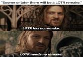 "Sooner or later there will be a LOTR remake." LOTR has no remake. MT LOTR needs no remake.