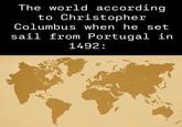The world according to Christopher Columbus when he set sail from Portugal in 1492: