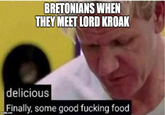 BRETONIANS WHEN THEY MEET LORD KROAK delicious Finally, some good f------ food imgflip.com