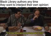 Black Library authors any time they want to interject their own opinion: imgflip.com "Y'know, Malcador predicted all of this.