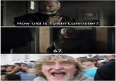 How old is Tywin Lannister? 67.
