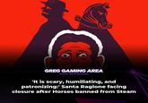 GREG GAMING AREA Source: Game Developer 'It is scary, humiliating, and patronizing:' Santa Ragione facing closure after Horses banned from Steam