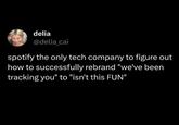 delia @delia_cai spotify the only tech company to figure out how to successfully rebrand "we've been tracking you" to "isn't this FUN"